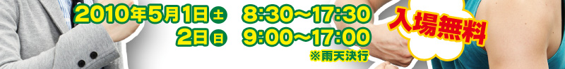 2010年5月1日（土）8:30〜17:30、2日（日）9:00〜17:00　入場無料