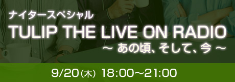 ナイタースペシャル TULIP THE LIVE ON RADIO 〜あの頃、そして、今〜 9/20（木）18:00〜21:00