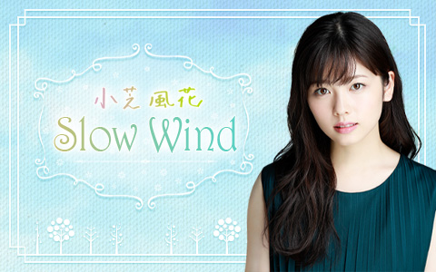 小芝風花 Slow Wind