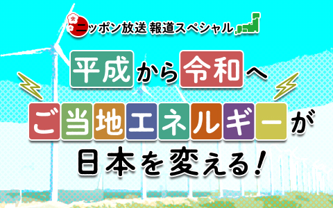報道スペシャル 平成から令和へ ご当地エネルギーが日本を変える!
