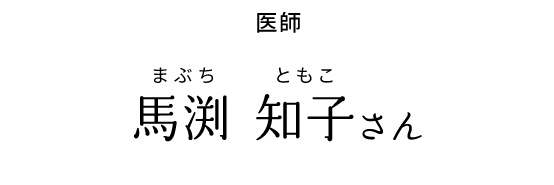 医師 馬渕 知子さん