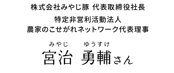 株式会社みやじ豚 代表取締役社長 宮治 勇輔さん