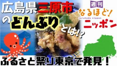 広島県「ふるさと祭り東京で発見！広島県三原市のどんぶりとは！？」の巻