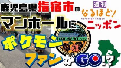 鹿児島県 「鹿児島県指宿市のマンホールにポケモンファンがＧＯ！？」の巻