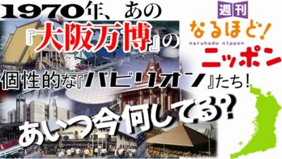 1970年、あの『大阪万博』の個性的な『パビリオン』たち！　あいつ今何してる？