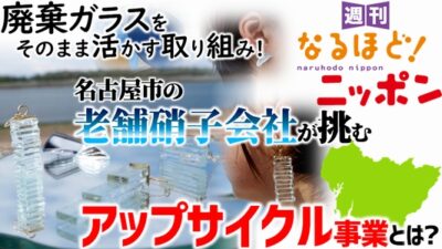 廃棄ガラスをそのまま活かす取り組み！　名古屋市の老舗硝子会社が挑む、アップサイクル事業とは？
