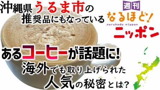 沖縄県うるま市の推奨品にもなっているあるコーヒーが話題に！　海外でも取り上げられた人気の秘密とは？