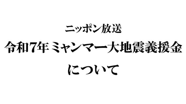 「ニッポン放送 令和7年 ミャンマー大地震義援金」受付のお知らせ