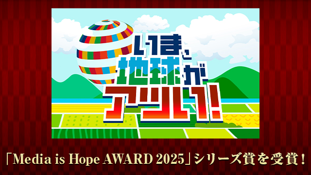 『いま、地球がアツい！』が「Media is Hope AWARD 2025」シリーズ賞を受賞！