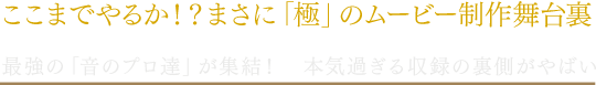 ここまでやるか！？まさに「極」のムービ制作舞台裏